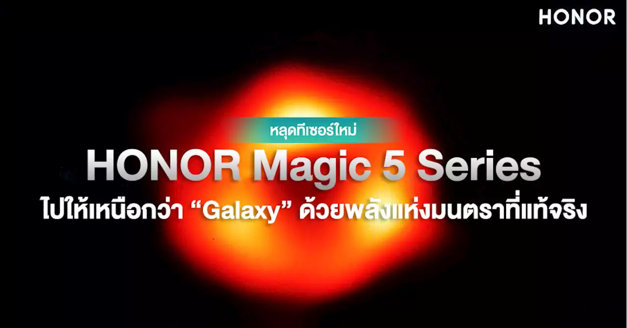 HONOR หลุดทีเซอร์เรือธงรุ่นใหม่ ที่เหนือกว่า “Galaxy” เตรียมเผยโฉมในงาน MWC 2023!