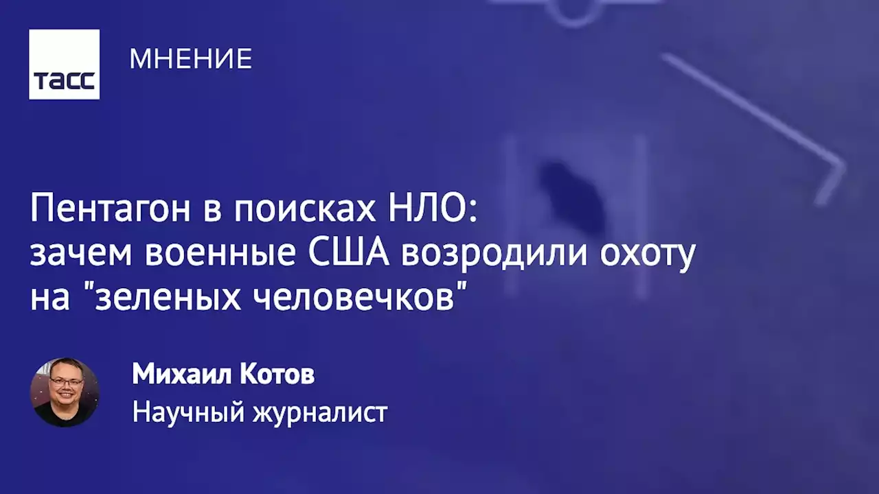 Пентагон в поисках НЛО: зачем военные США возродили охоту на 'зеленых человечков' - Мнения ТАСС