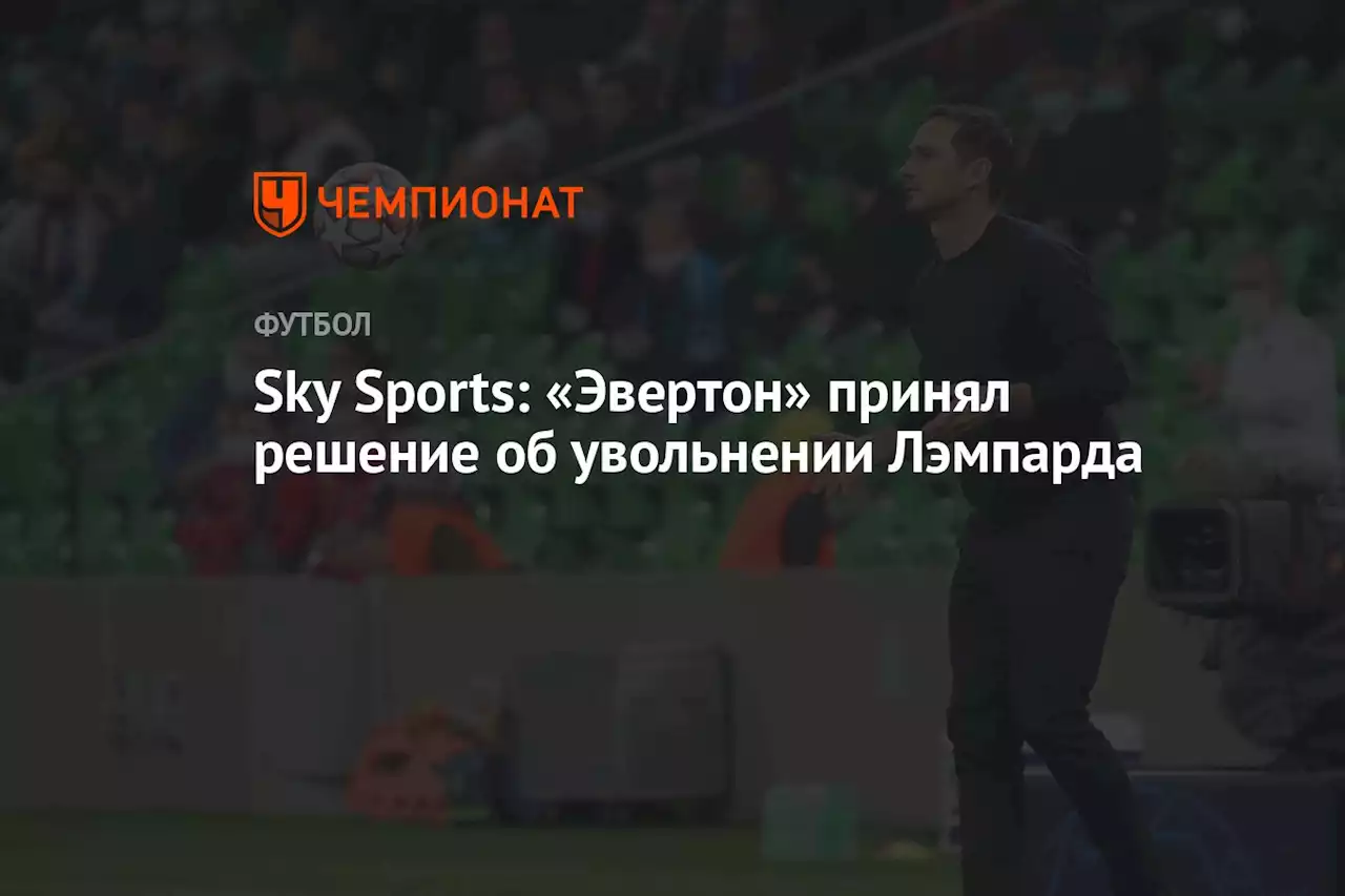 Sky Sports: «Эвертон» принял решение об увольнении Лэмпарда