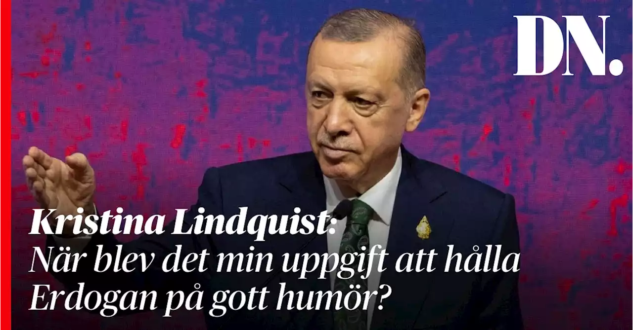 Kristina Lindquist: När blev det min uppgift att hålla Erdogan på gott humör?