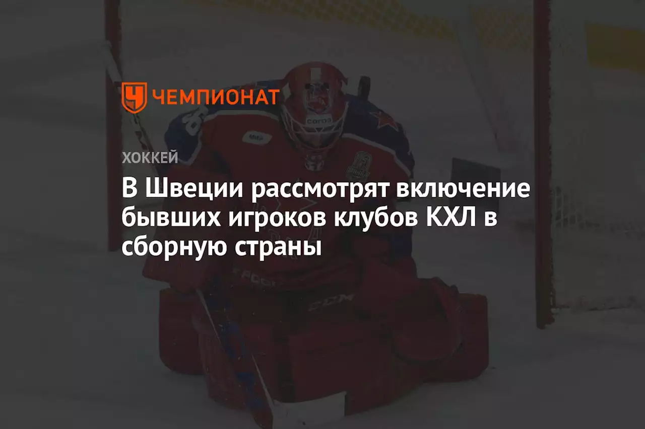 В Швеции рассмотрят включение бывших игроков клубов КХЛ в сборную страны