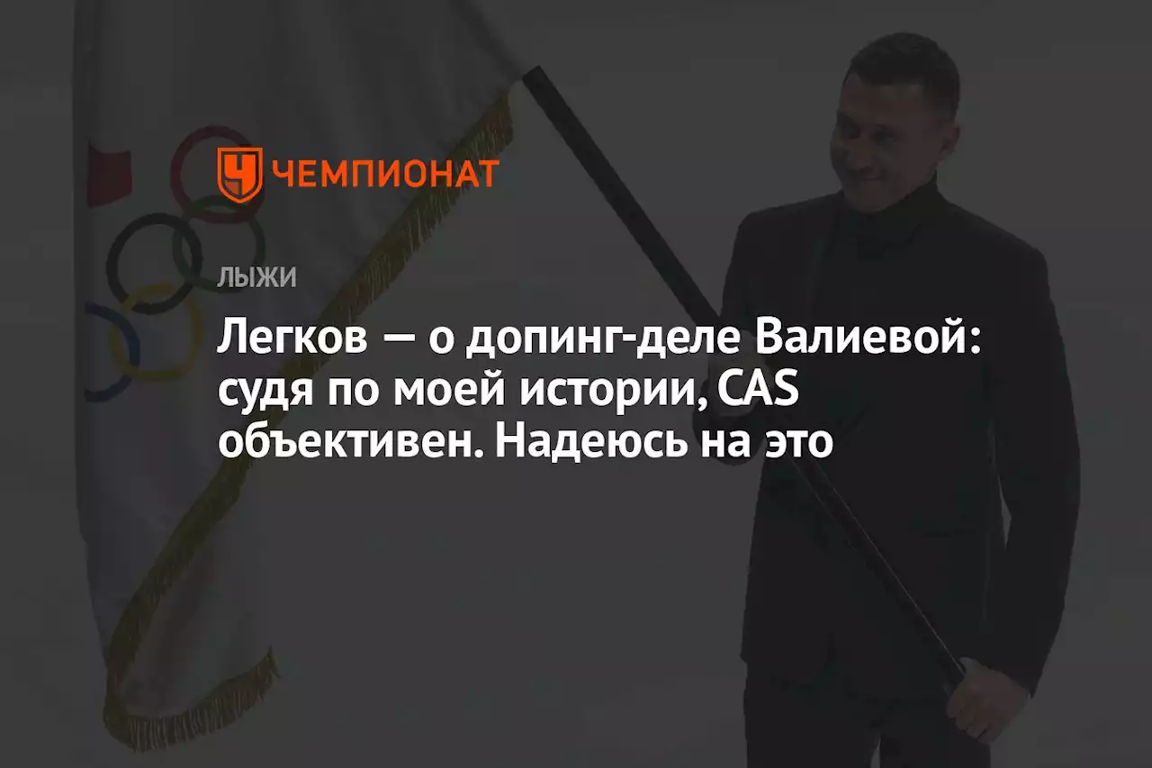 Легков — о допинг-деле Валиевой: судя по моей истории, CAS объективен. Надеюсь на это