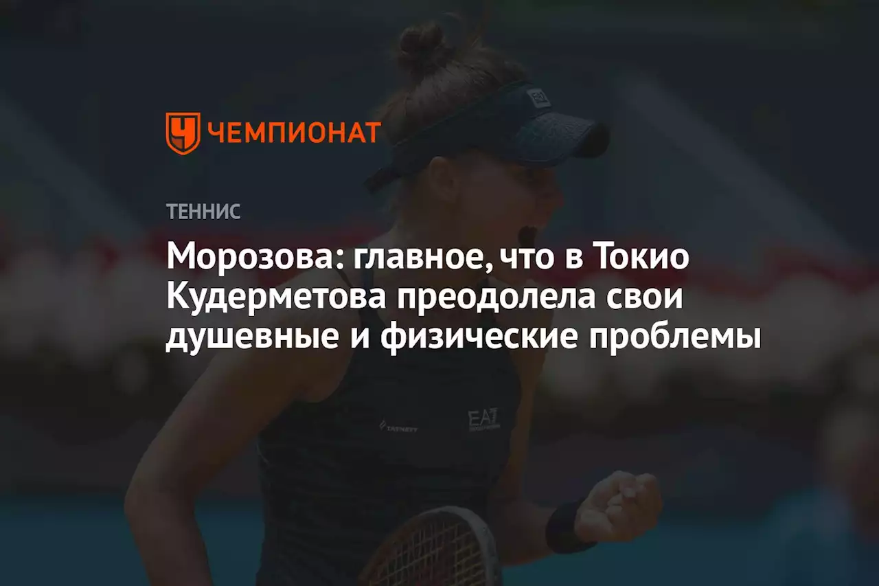 Морозова: главное, что в Токио Кудерметова преодолела свои душевные и физические проблемы