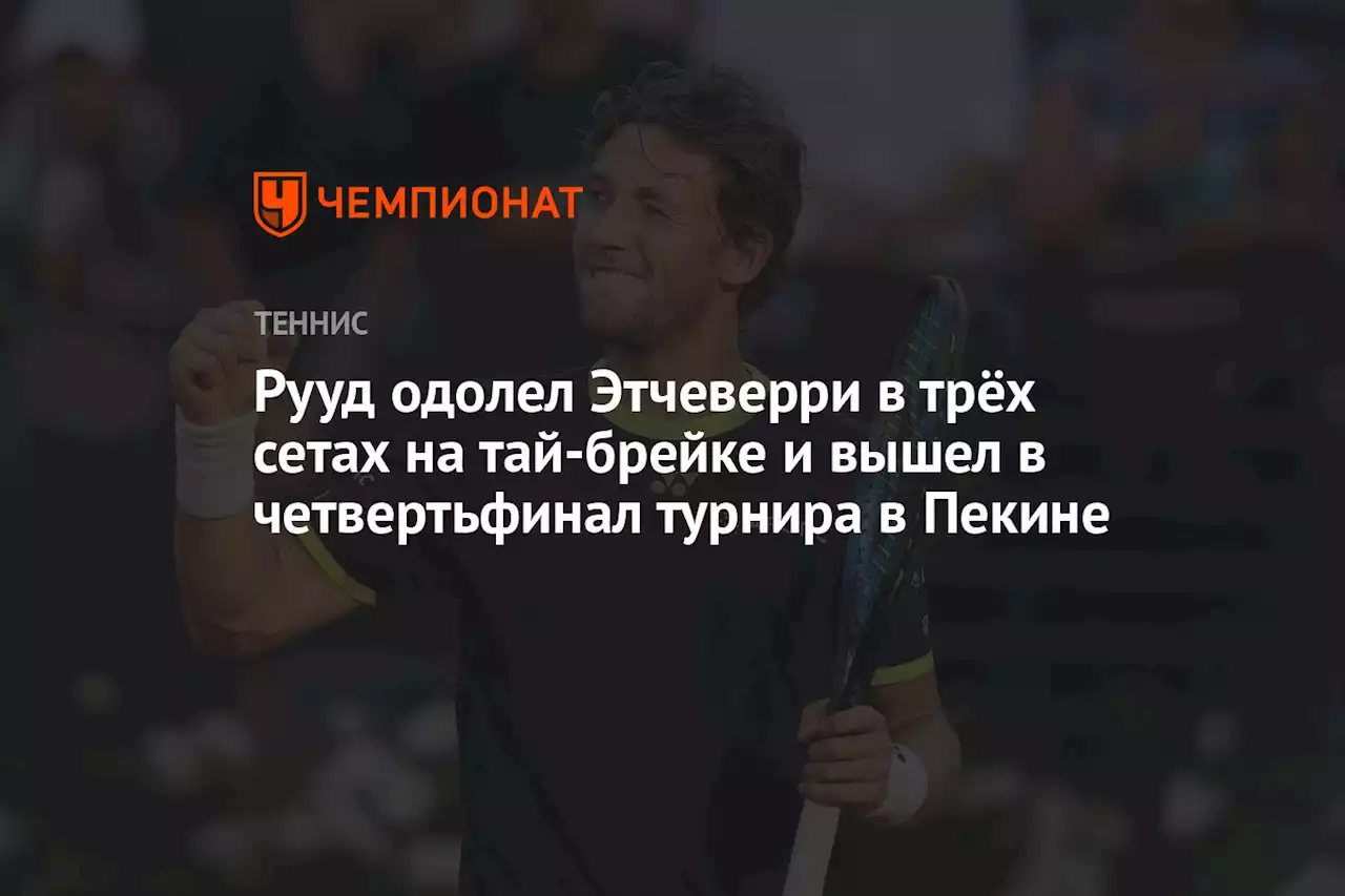 Рууд одолел Этчеверри в трёх сетах на тай-брейке и вышел в четвертьфинал турнира в Пекине