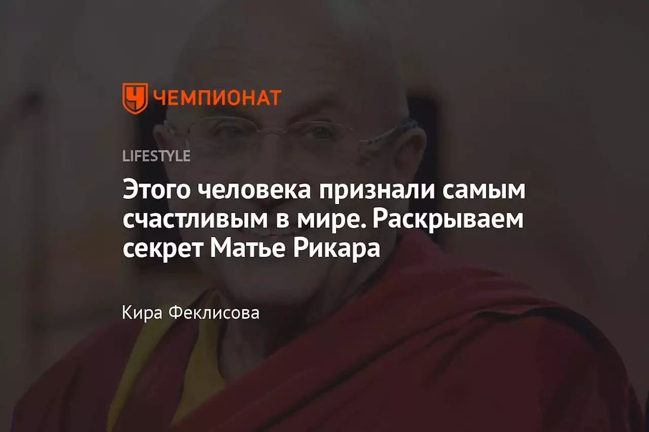 Этого человека признали самым счастливым в мире. Раскрываем секрет Матье Рикара