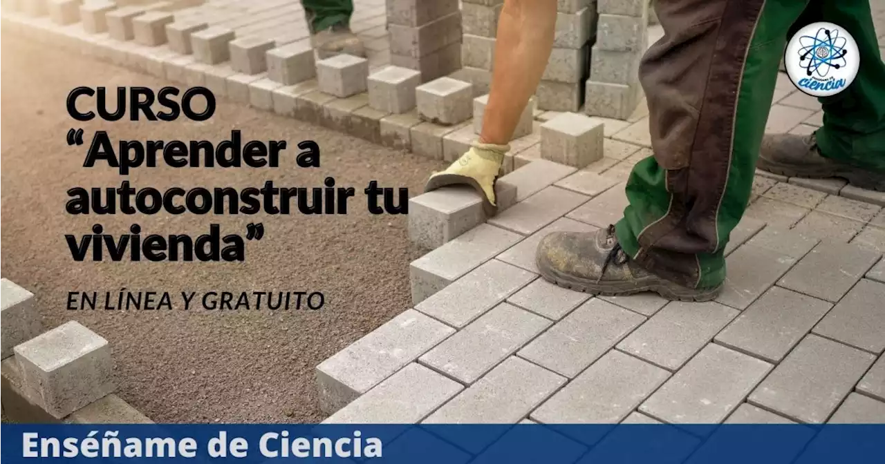 UNAM lanza curso GRATUITO para aprender a autoconstruir tu vivienda ¡Inscripciones abiertas!