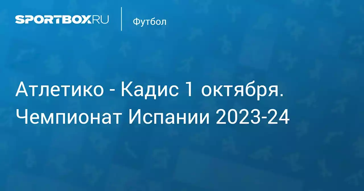 - Кадис 1 октября. Чемпионат Испании 2023-24. Протокол матча