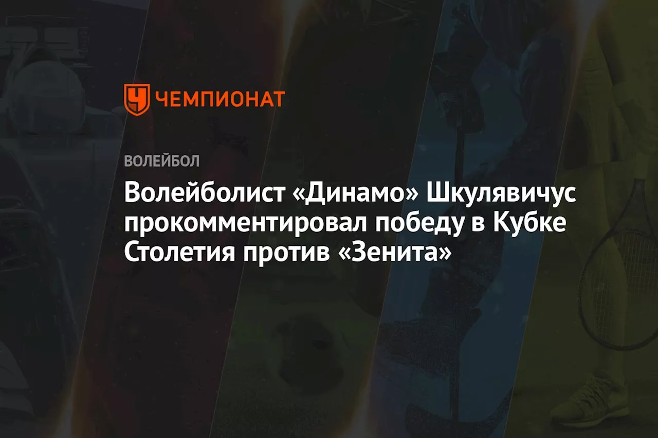 Волейболист «Динамо» Шкулявичус прокомментировал победу в Кубке Столетия над «Зенитом»