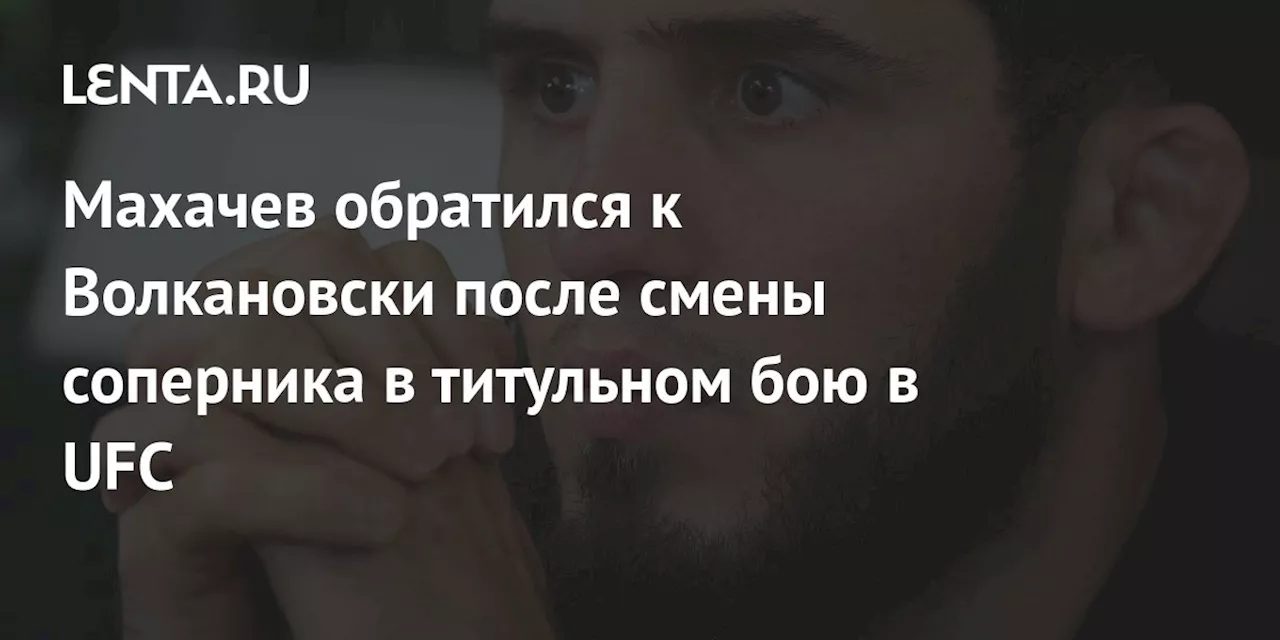 Махачев обратился к Волкановски после смены соперника в титульном бою в UFC