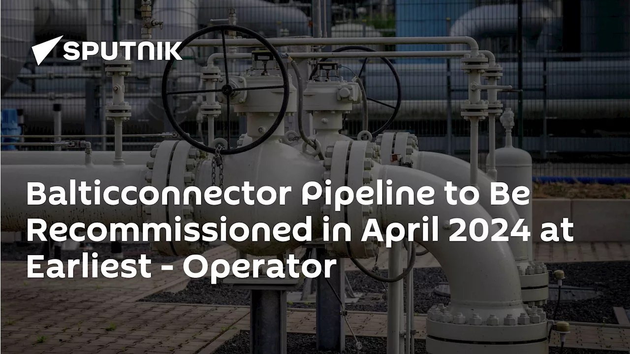 Balticconnector Pipeline to Be Recommissioned in April 2024 at Earliest – Operator