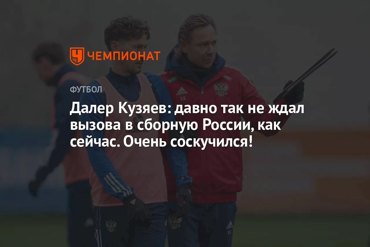 Далер Кузяев: давно так не ждал вызова в сборную России, как сейчас. Очень соскучился!