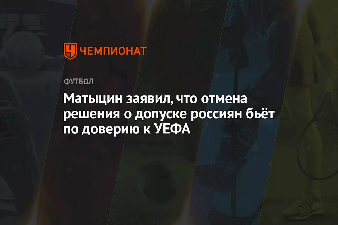 Матыцин заявил, что отмена решения о допуске россиян бьёт по доверию к УЕФА