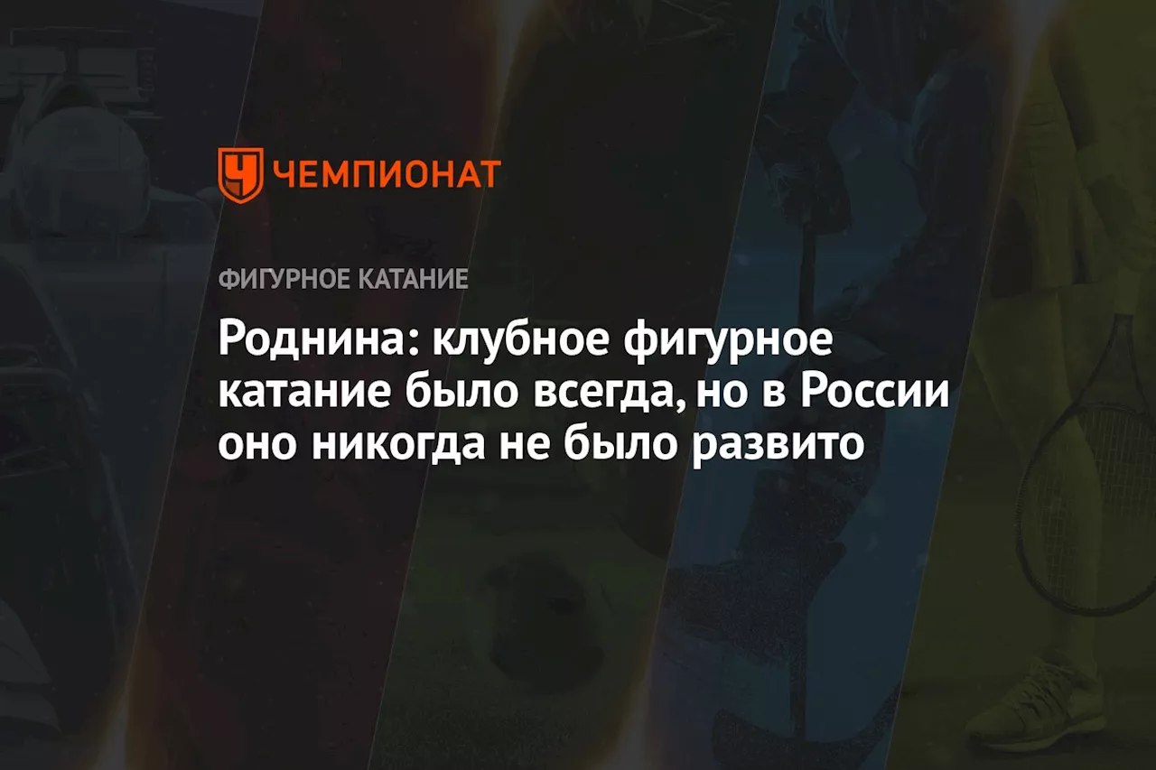 Роднина: клубное фигурное катание было всегда, но в России оно никогда не было развито