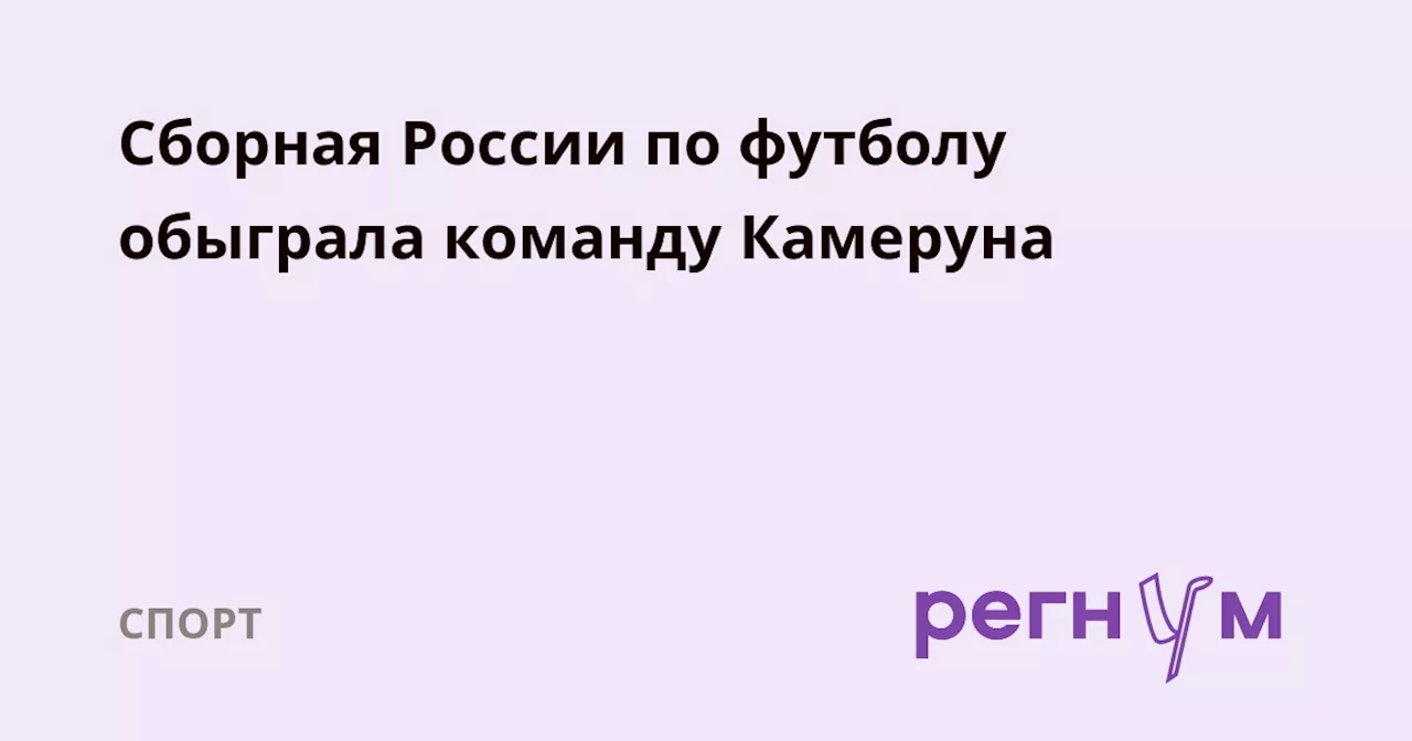 Сборная России по футболу обыграла команду Камеруна