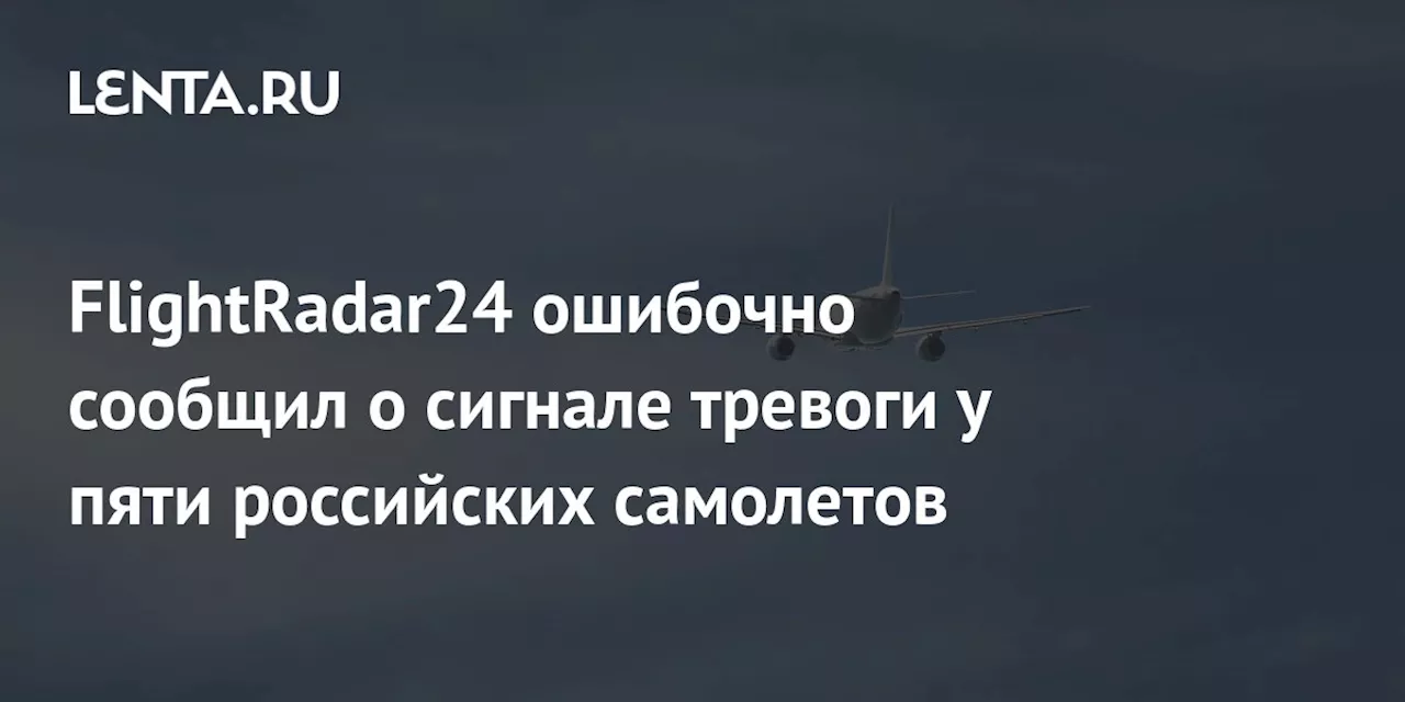 FlightRadar24 ошибочно сообщил о сигнале тревоги у пяти российских самолетов