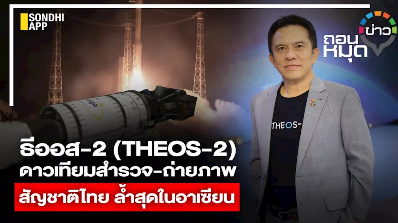 ธีออส-2 (THEOS-2) ดาวเทียมสำรวจ-ถ่ายภาพ สัญชาติไทย ล้ำสุดในอาเซียน