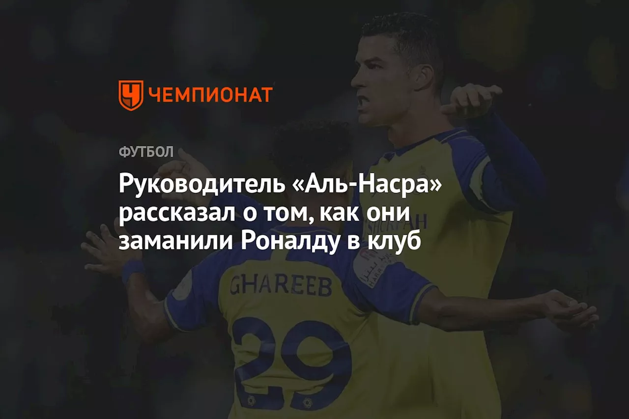 Руководитель «Аль-Насра» рассказал о том, как они заманили Роналду в клуб