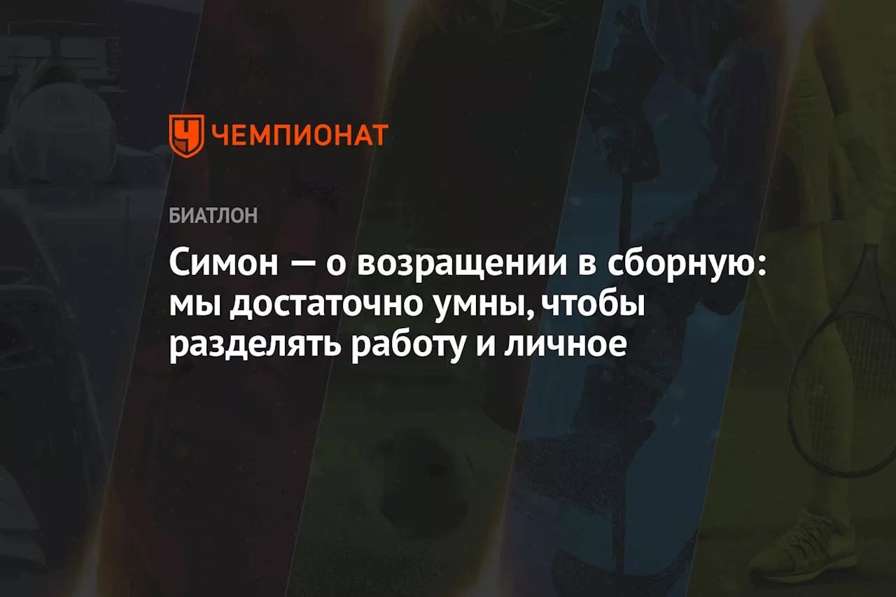 Симон — о возращении в сборную: мы достаточно умны, чтобы разделять работу и личное