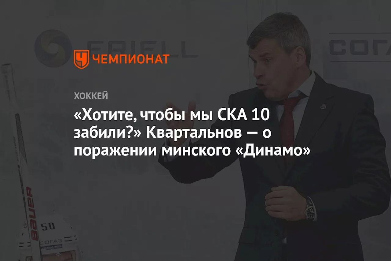 «Хотите, чтобы мы СКА 10 забили?» Квартальнов — о поражении минского «Динамо»