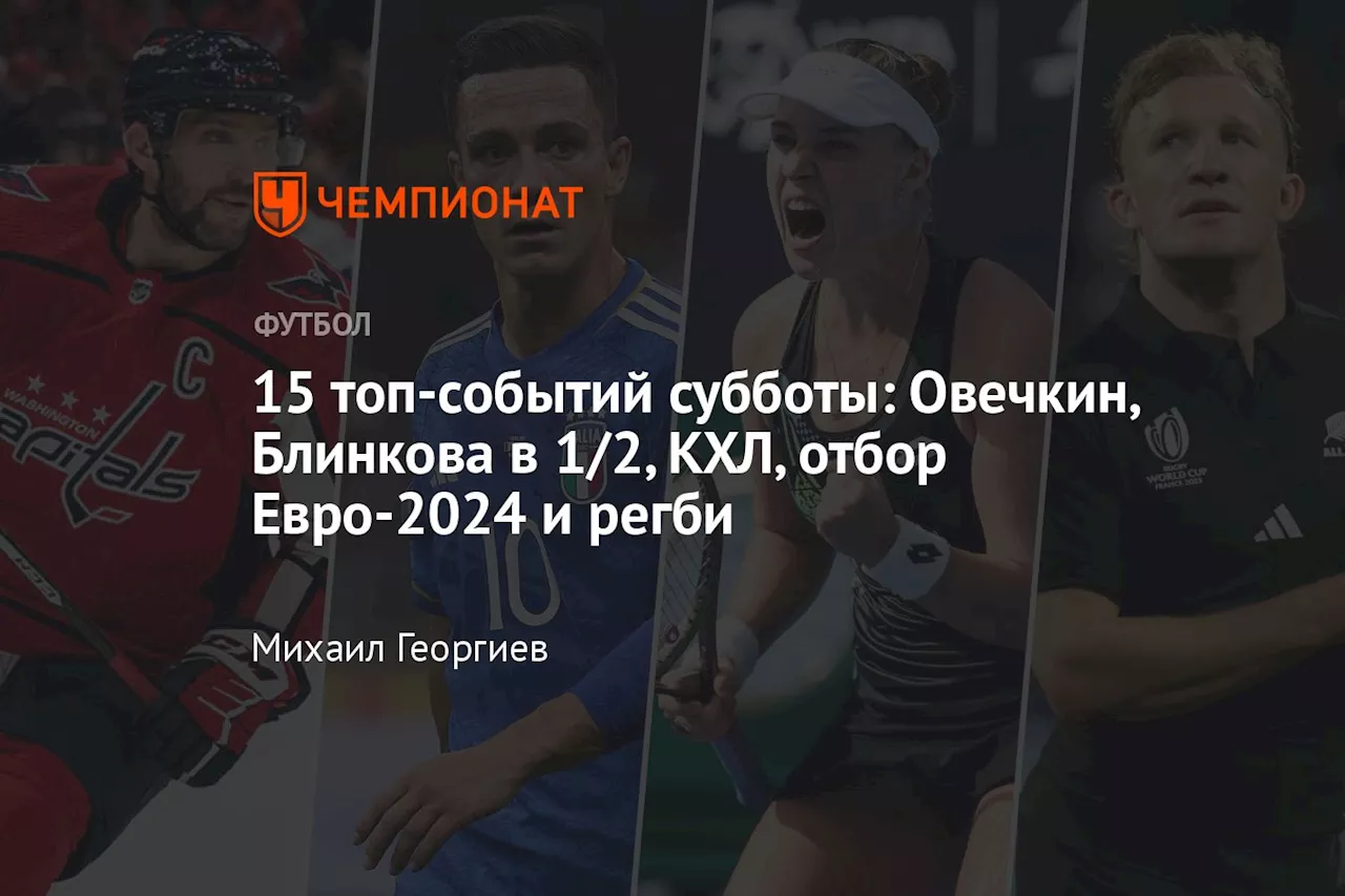 15 топ-событий субботы: Овечкин, Блинкова в 1/2, КХЛ, отбор Евро-2024 и регби