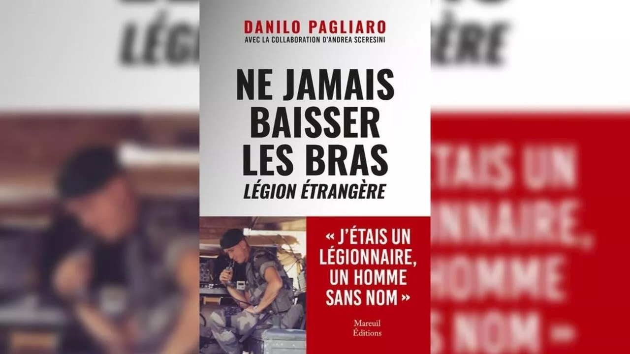 - Danilo Pagliaro démystifie la Légion étrangère dans «Ne jamais baisser les bras»