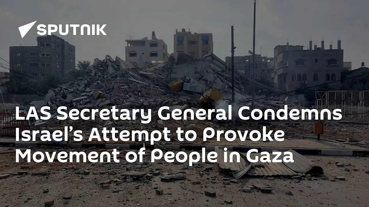 LAS Secretary General Condemns Israel’s Attempt to Provoke Movement of People in Gaza