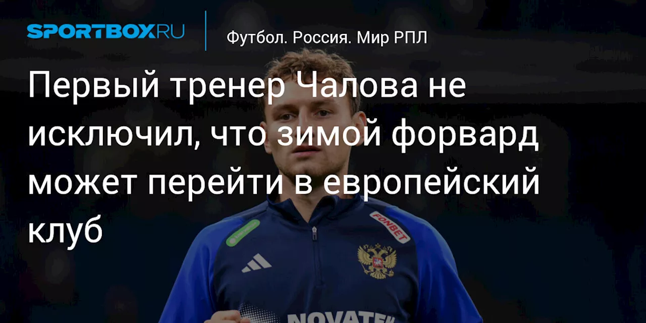 Первый тренер Чалова не исключил, что зимой форвард может перейти в европейский клуб