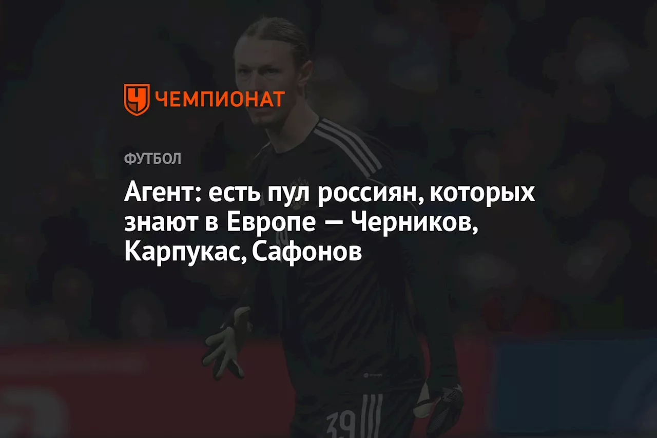 Агент: есть пул россиян, которых знают в Европе — Черников, Карпукас, Сафонов