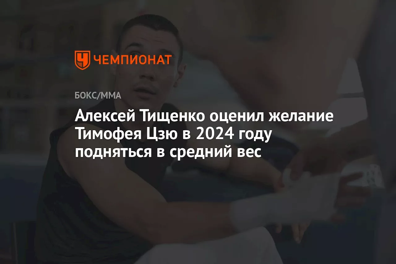 Алексей Тищенко оценил желание Тимофея Цзю в 2024 году подняться в средний вес