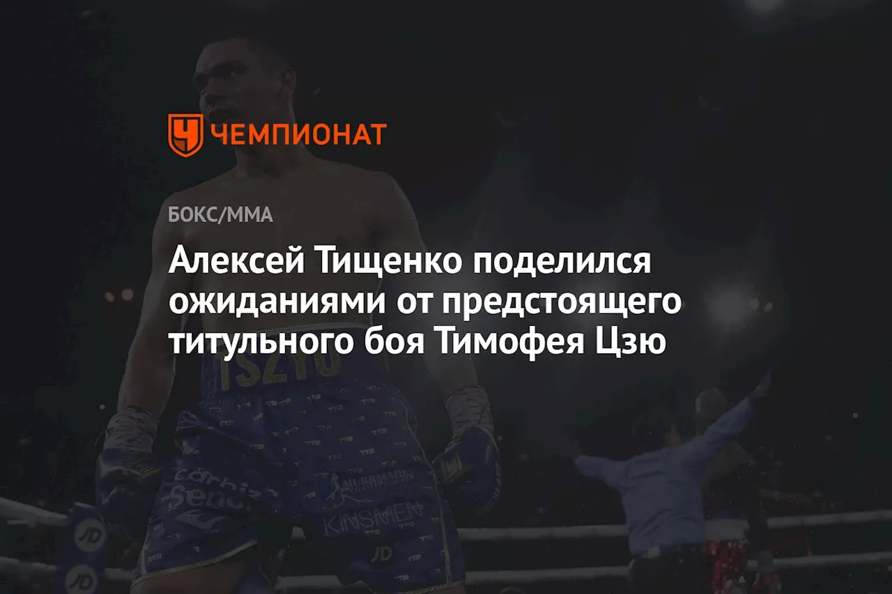 Алексей Тищенко поделился ожиданиями от предстоящего титульного боя Тимофея Цзю