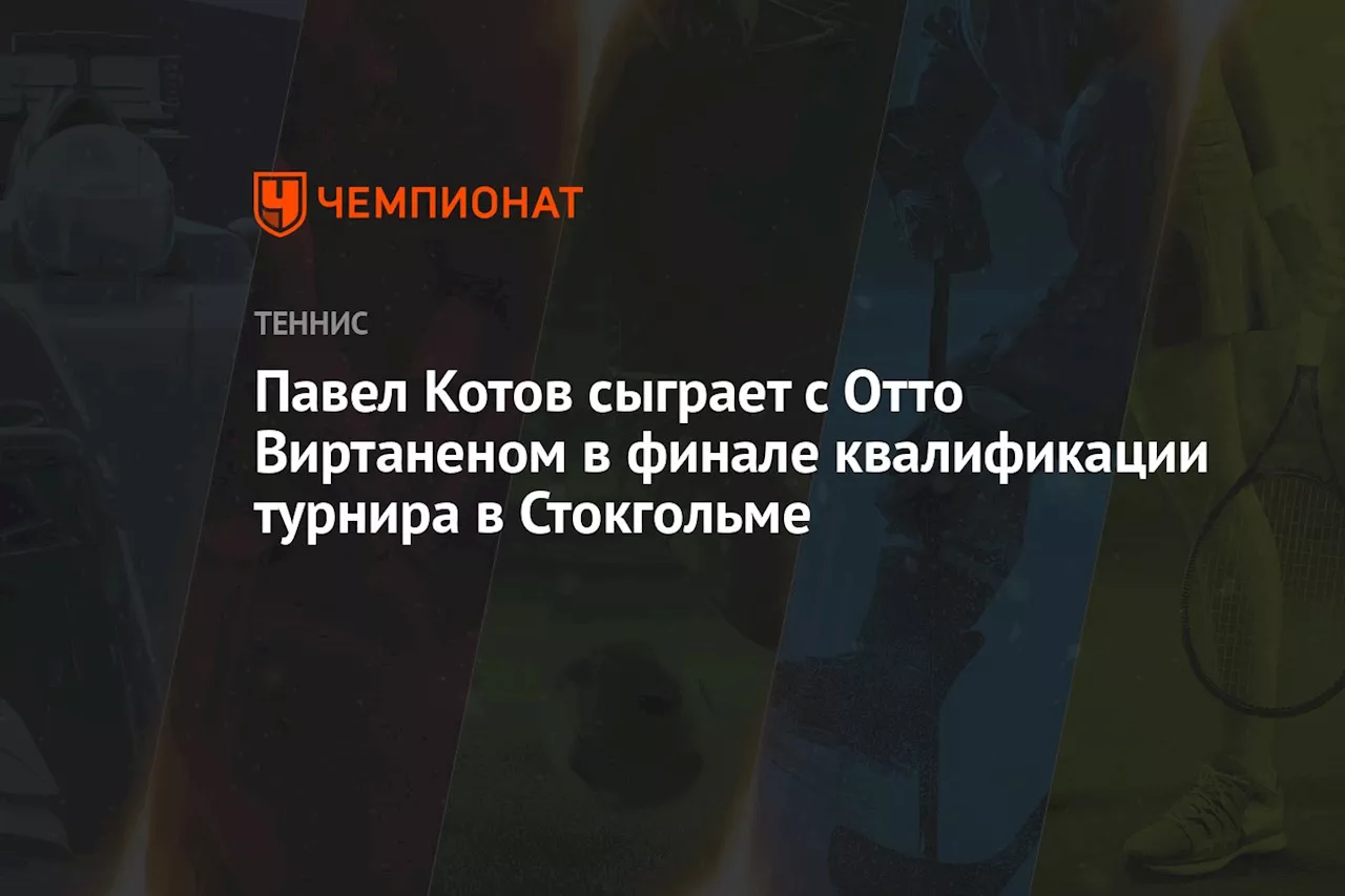 Павел Котов сыграет с Отто Виртаненом в финале квалификации турнира в Стокгольме