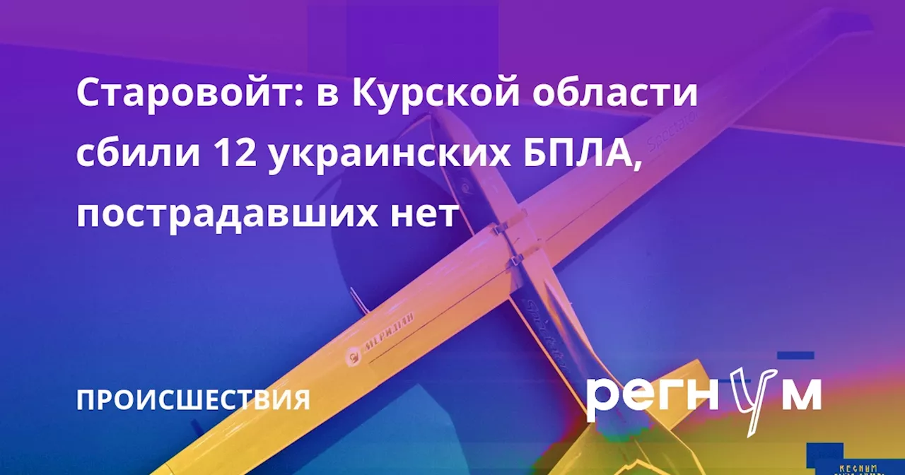 Старовойт: в Курской области сбили 12 украинских БПЛА, пострадавших нет