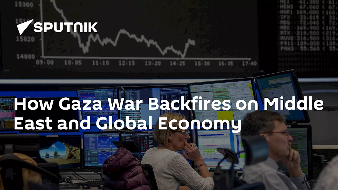 How Gaza War Backfires on Middle East and Global Economy