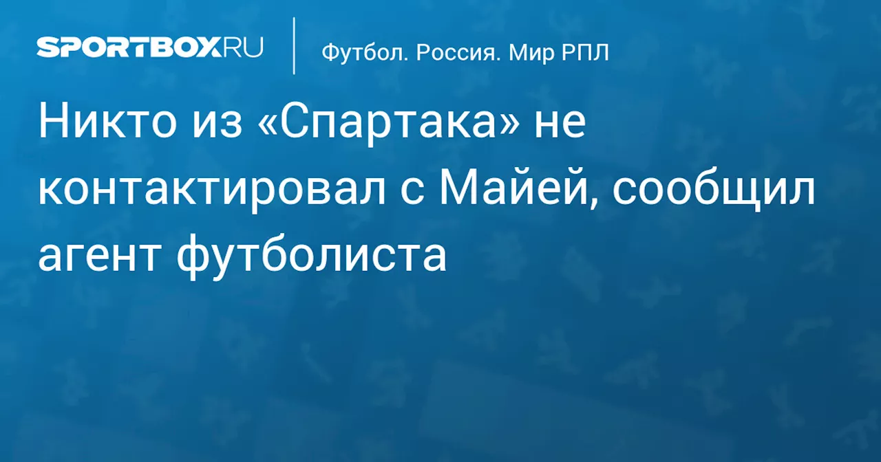 Никто из «Спартака» не контактировал с Майей, сообщил агент футболиста