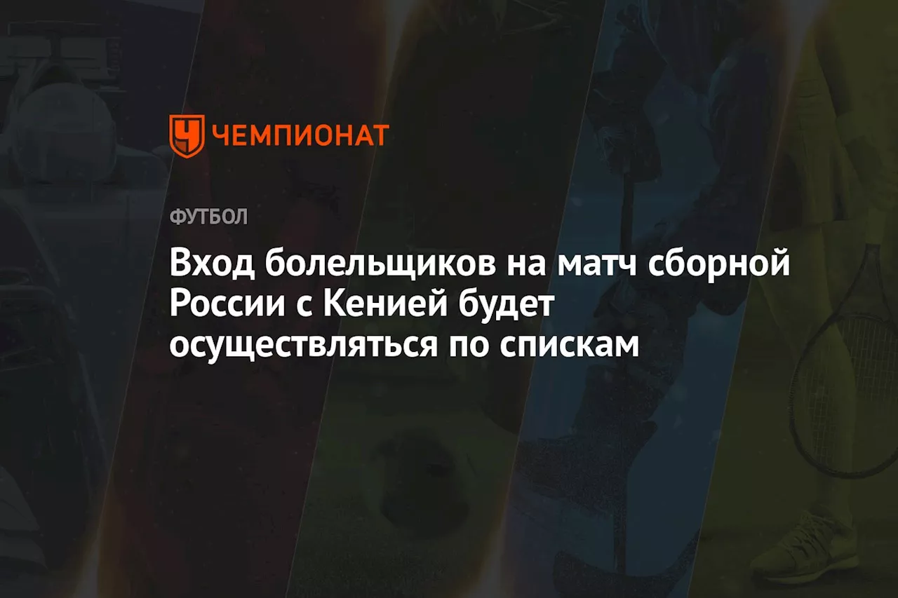 Вход болельщиков на матч сборной России с Кенией будет осуществляться по спискам