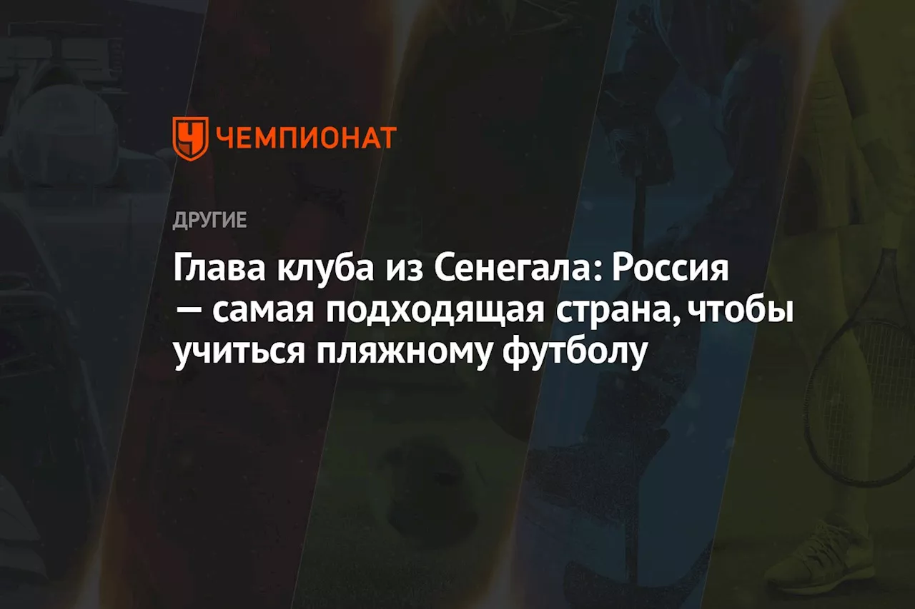 Глава клуба из Сенегала: Россия — самая подходящая страна, чтобы учиться пляжному футболу