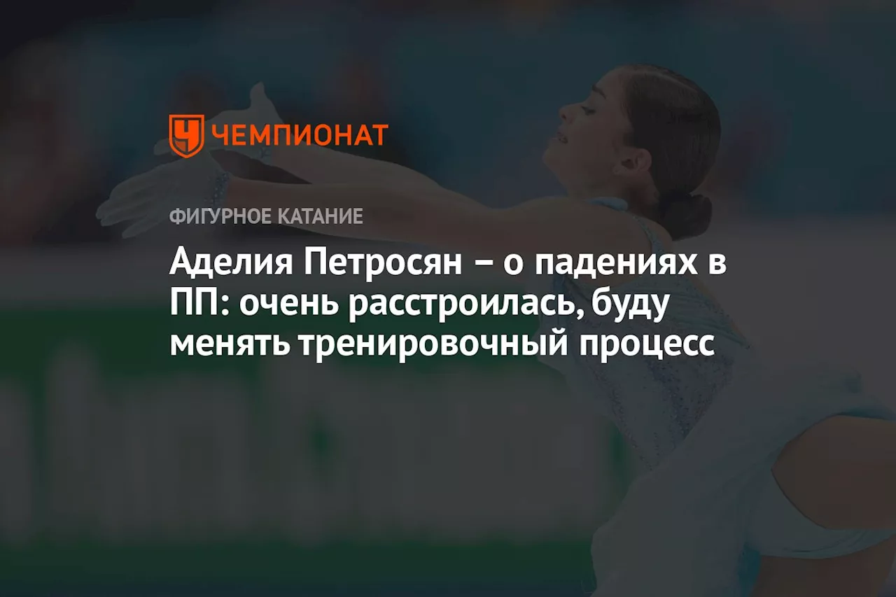 – о падениях в ПП: очень расстроилась, буду менять тренировочный процесс