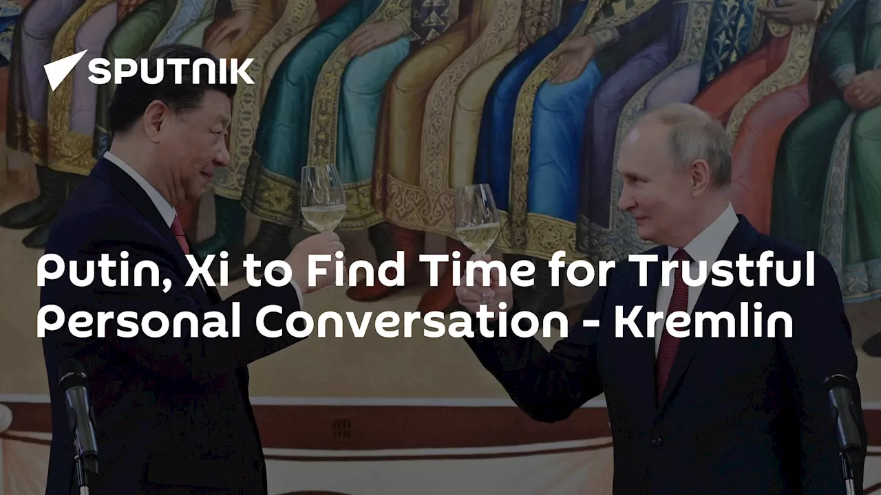 Putin, Xi to Find Time for Trustful Personal Conversation