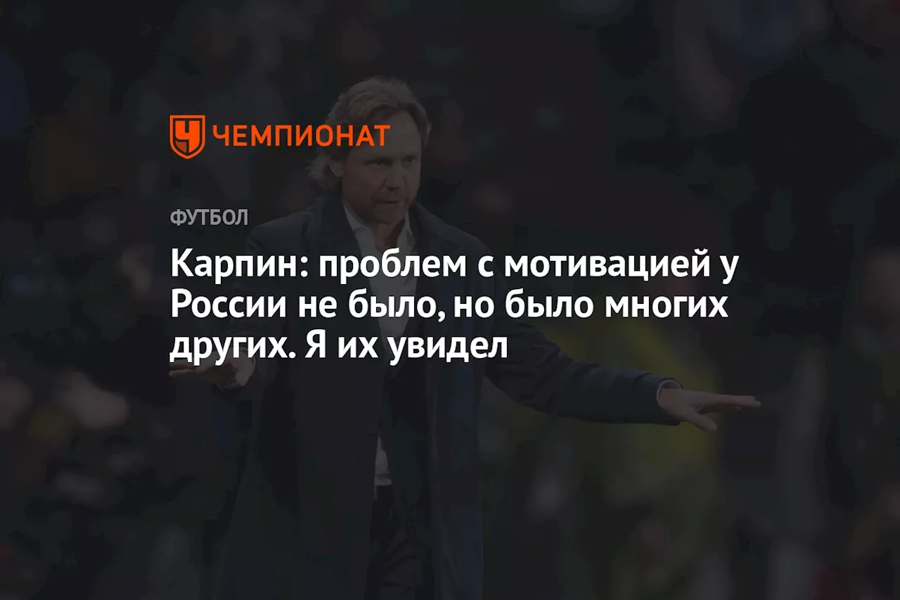 Карпин: проблем с мотивацией у России не было, но было многих других. Я их увидел