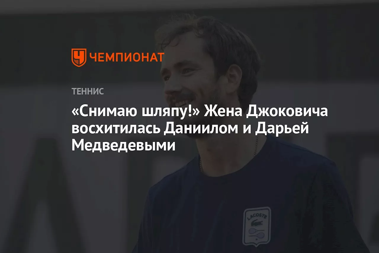 «Снимаю шляпу!» Жена Джоковича восхитилась Даниилом и Дарьей Медведевыми