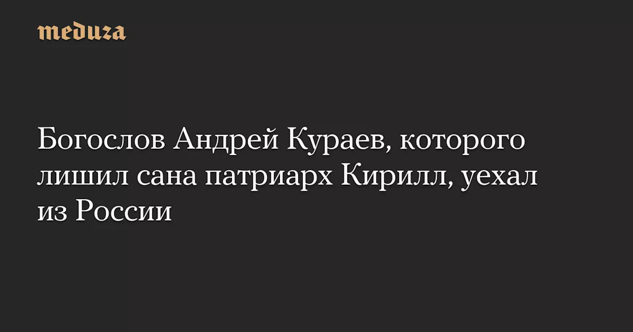 Богослов Андрей Кураев, которого лишил сана патриарх Кирилл, уехал из России — Meduza