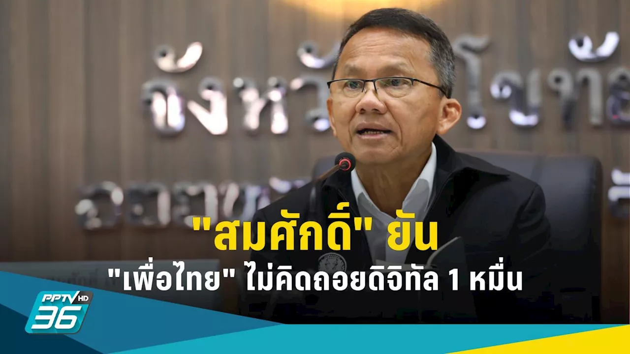 'สมศักดิ์' ยัน เพื่อไทยเดินหน้าดิจิทัล 1 หมื่น ย้ำ เมื่อเป็นนโยบายพรรคการเมืองย่อมคิดมาดีแล้ว