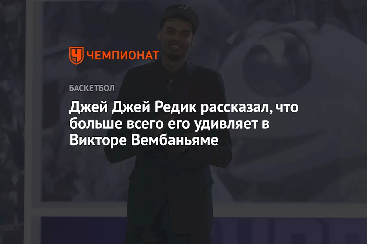 Джей Джей Редик рассказал, что больше всего его удивляет в Викторе Вембаньяме