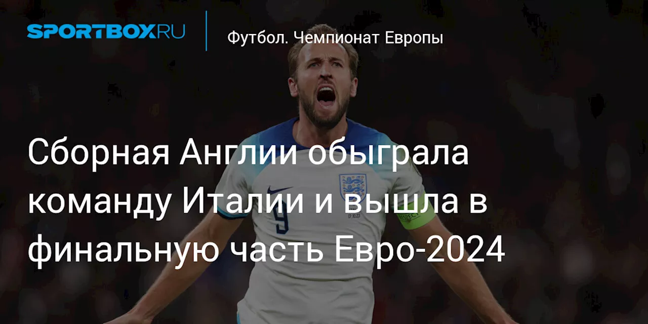 Сборная Англии обыграла команду Италии и вышла в финальную часть Евро‑2024