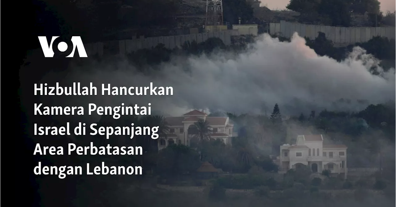 Hizbullah Hancurkan Kamera Pengintai Israel di Sepanjang Area Perbatasan dengan Lebanon