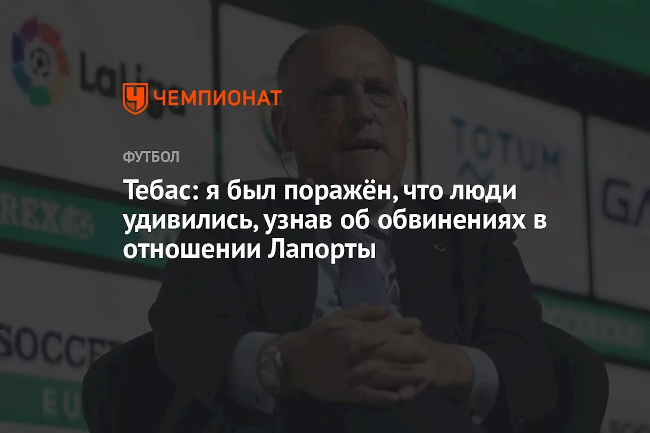 Тебас: я был поражён, что люди удивились, узнав об обвинениях в отношении Лапорты