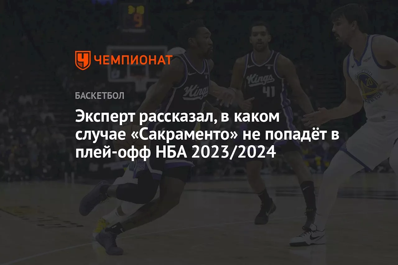 Эксперт рассказал, в каком случае «Сакраменто» не попадёт в плей-офф НБА — 2023/2024