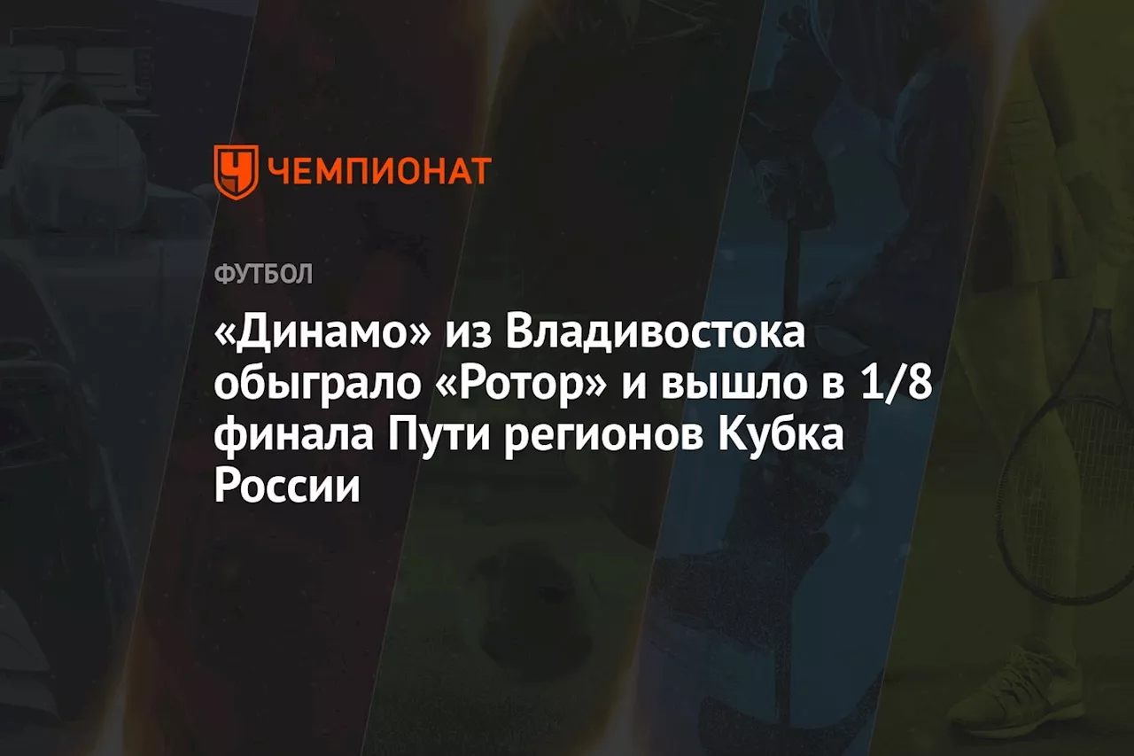 «Динамо» из Владивостока обыграло «Ротор» и вышло в 1/8 финала Пути регионов Кубка России