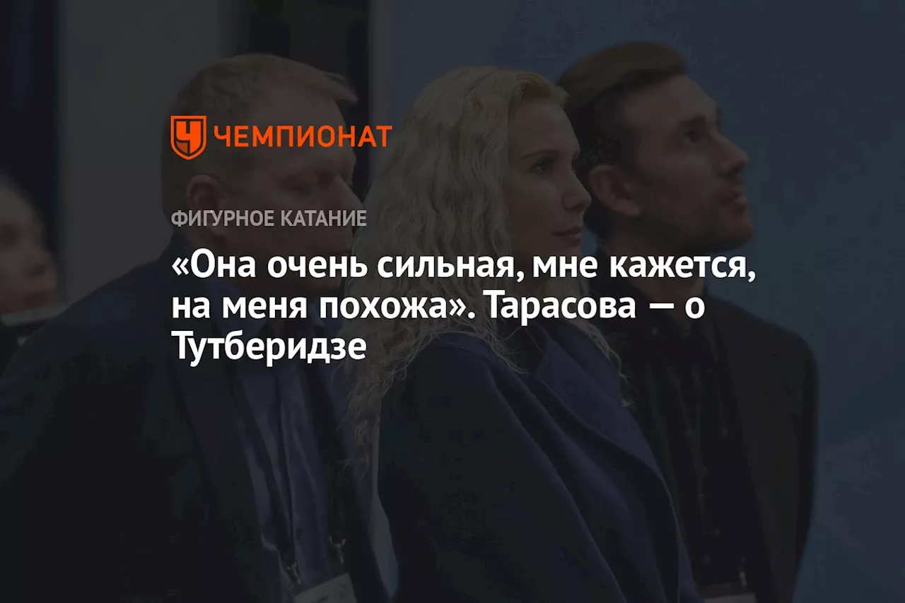 «Она очень сильная, мне кажется, на меня похожа». Тарасова — о Тутберидзе