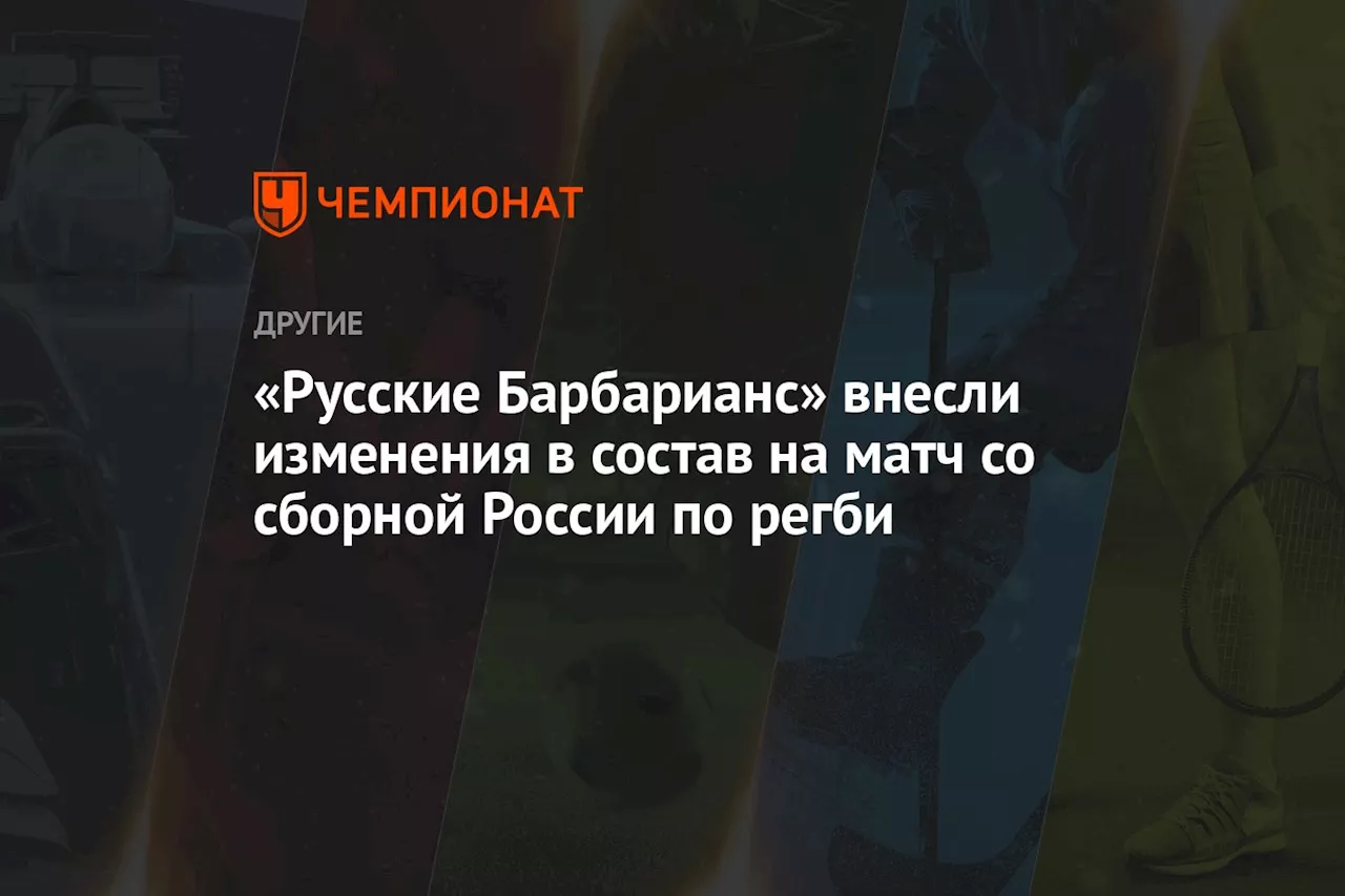 «Русские Барбарианс» внесли изменения в состав на матч со сборной России по регби